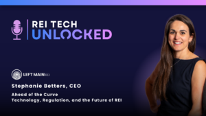 Ahead of the Curve: Technology, Regulation, and the Future of REI with Stephanie Betters, CEO of Left Main REI, at REI Tech Unlocked